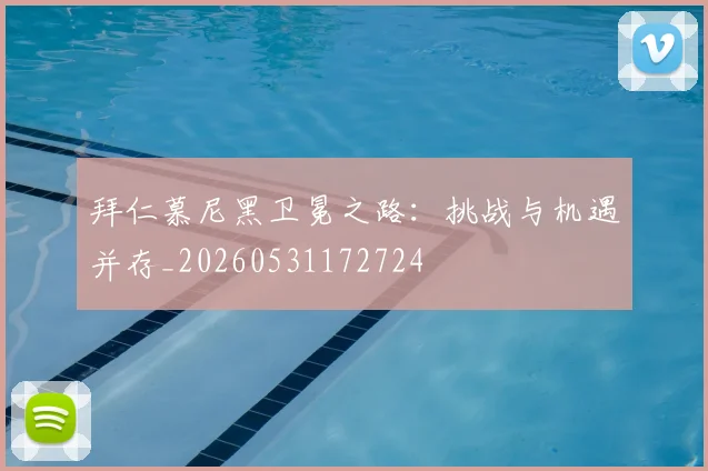 拜仁慕尼黑卫冕之路:挑战与机遇并存_20260531172724
