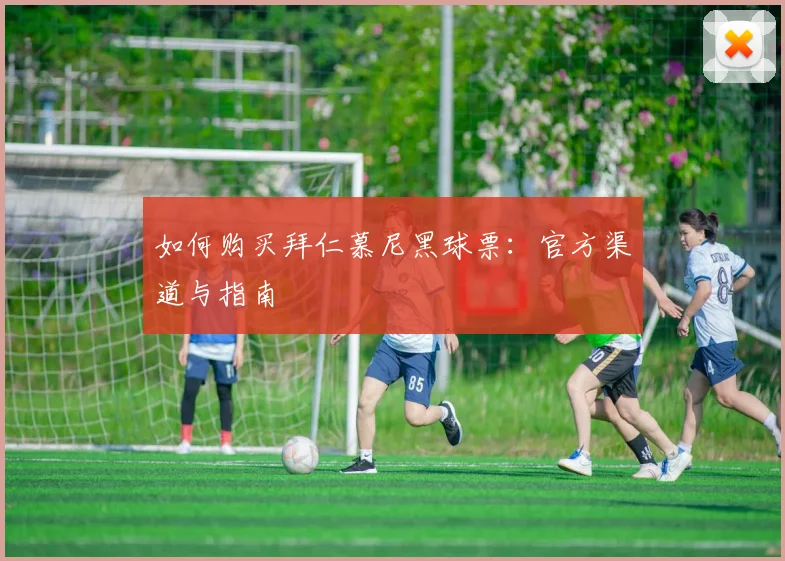 如何购买拜仁慕尼黑球票:官方渠道与指南