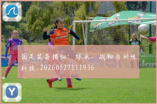 国足装备揭秘:球衣、战靴与训练科技_20260527111936