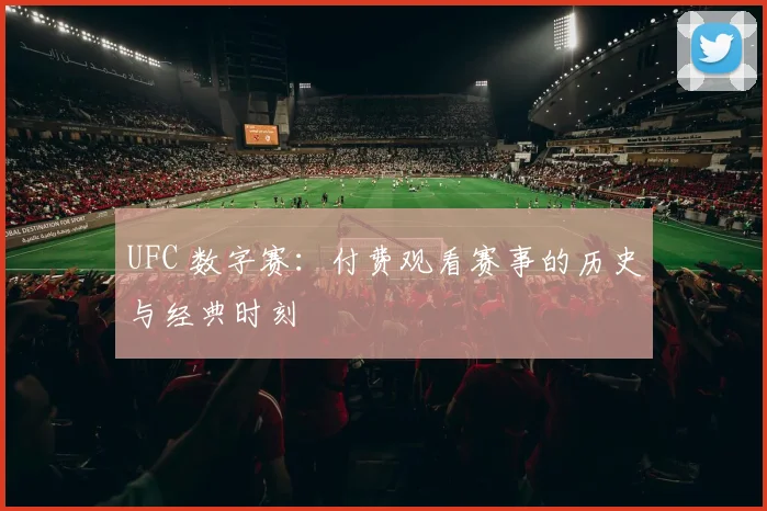 UFC 数字赛:付费观看赛事的历史与经典时刻
